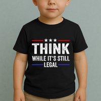 Think While Its Still Legal Think While Its Still Legal Toddler T-Shirt
