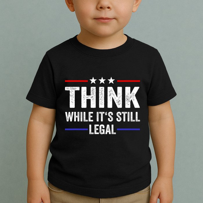 Think While Its Still Legal Think While Its Still Legal Toddler T-Shirt