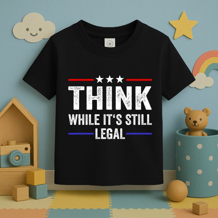 Think While Its Still Legal Think While Its Still Legal Toddler T-Shirt