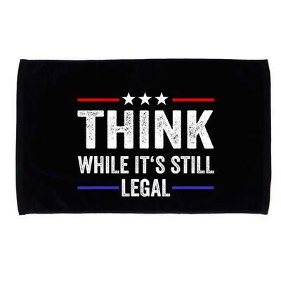 Think While Its Still Legal Think While Its Still Legal Microfiber Hand Towel