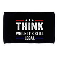 Think While Its Still Legal Think While Its Still Legal Microfiber Hand Towel