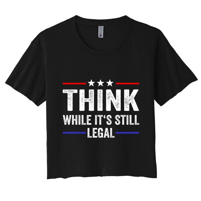 Think While Its Still Legal Think While Its Still Legal Crop Top