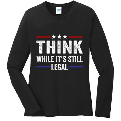 Think While Its Still Legal Think While Its Still Legal Ladies Long Sleeve Shirt