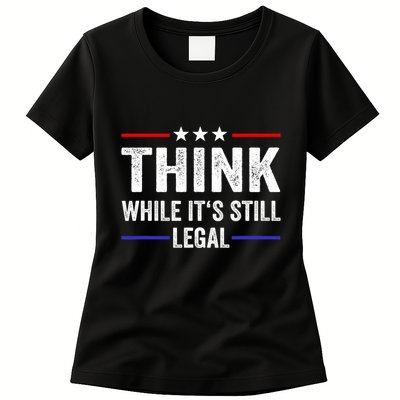 Think While Its Still Legal Think While Its Still Legal Womens T-Shirt