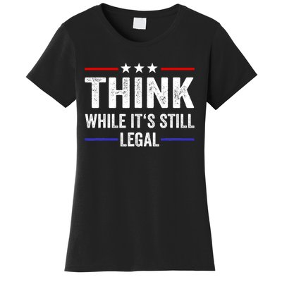 Think While Its Still Legal Think While Its Still Legal Women's T-Shirt