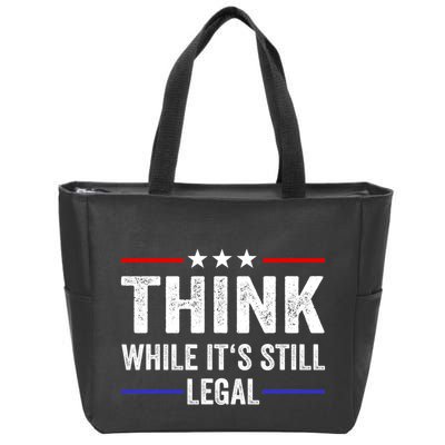 Think While Its Still Legal Think While Its Still Legal Zip Tote Bag