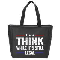 Think While Its Still Legal Think While Its Still Legal Zip Tote Bag
