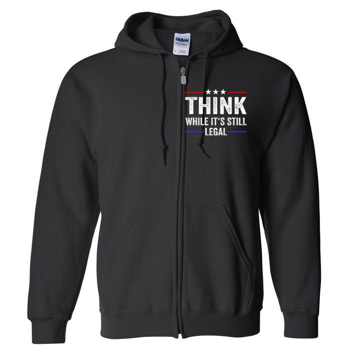 Think While Its Still Legal Think While Its Still Legal Full Zip Hoodie