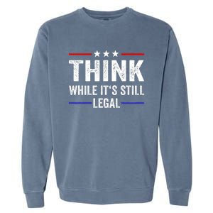 Think While Its Still Legal Think While Its Still Legal Garment-Dyed Sweatshirt