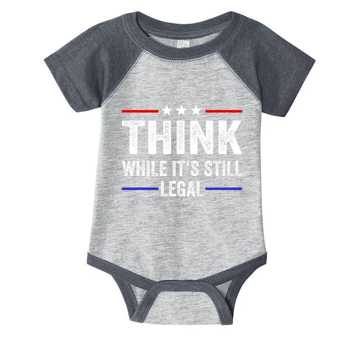 Think While Its Still Legal Think While Its Still Legal Infant Baby Jersey Bodysuit