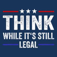 Think While Its Still Legal Think While Its Still Legal Infant Baby Jersey Bodysuit
