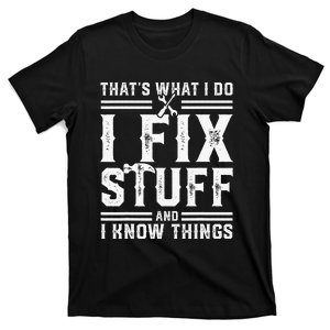 That's What I Do I Fix Stuff And I Know Things T-Shirt