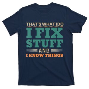 That's What I Do I Fix Stuff And I Know Things Funny Saying T-Shirt