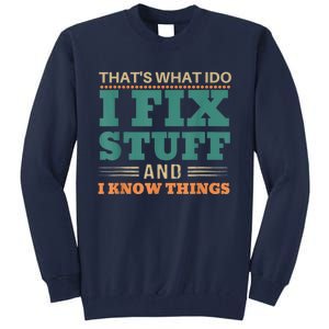 That's What I Do I Fix Stuff And I Know Things Funny Saying Tall Sweatshirt