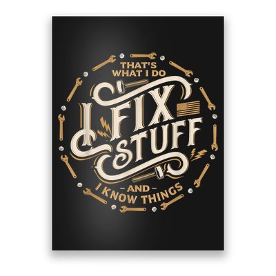 Thats What I Do I Fix Stuff And I Know Things Funny Poster