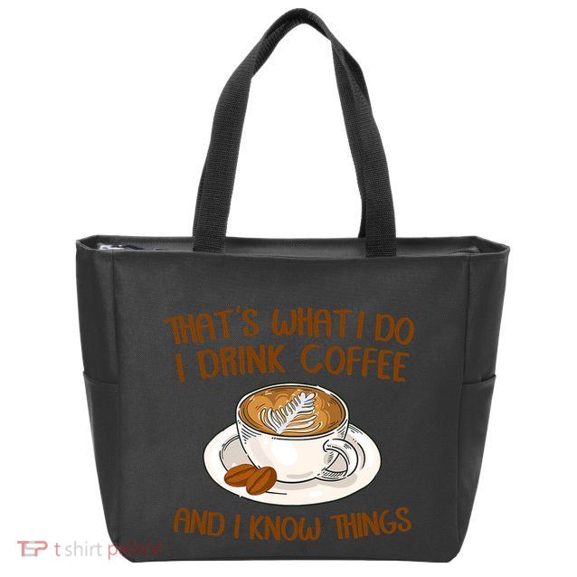 That's What I Do I Drink Coffee And I Know Things Zip Tote Bag