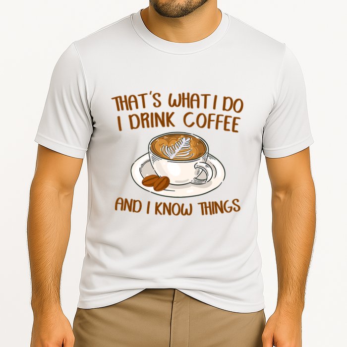 That's What I Do I Drink Coffee And I Know Things Performance Shirt