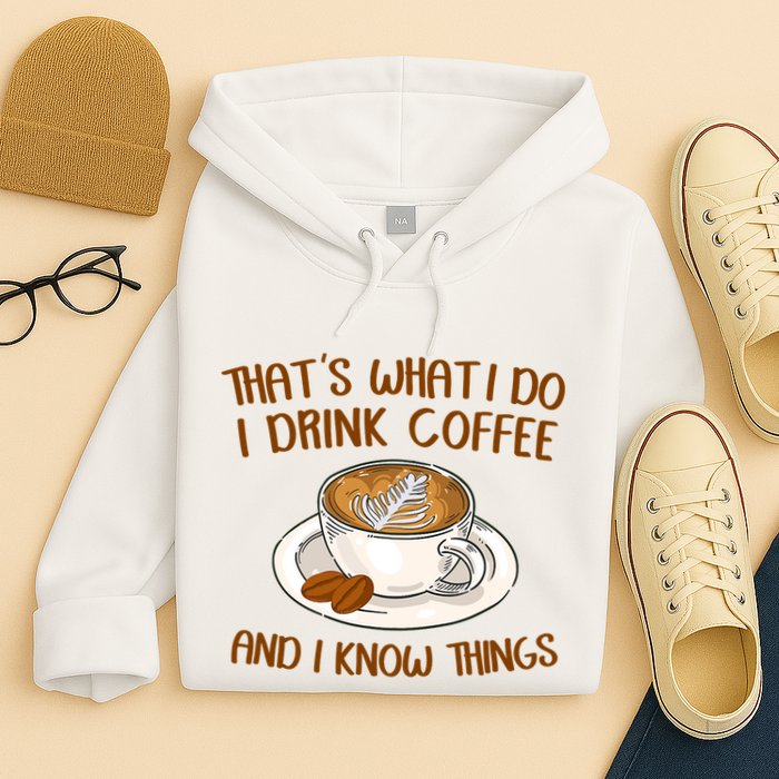 That's What I Do I Drink Coffee And I Know Things Hoodie