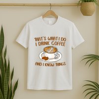 That's What I Do I Drink Coffee And I Know Things T-Shirt
