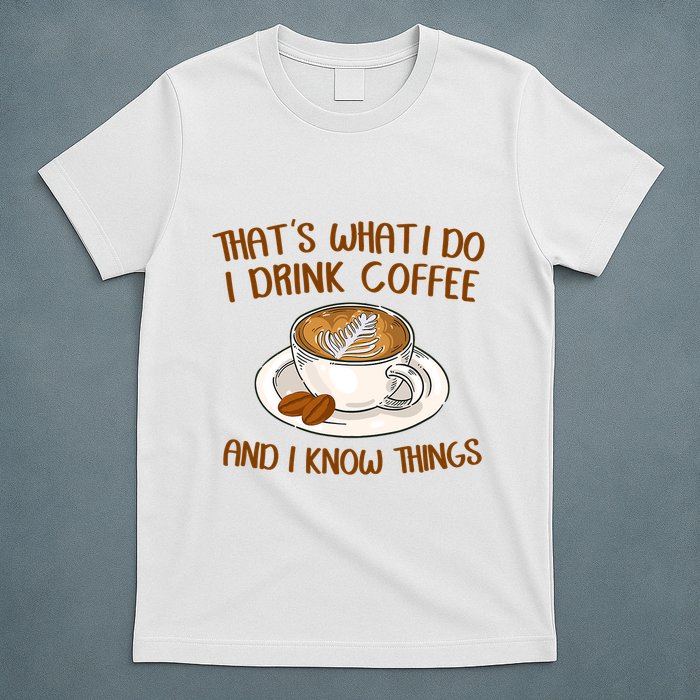 That's What I Do I Drink Coffee And I Know Things T-Shirt