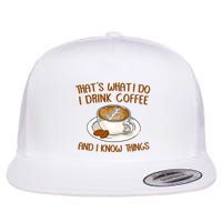 That's What I Do I Drink Coffee And I Know Things Flatbill Hat