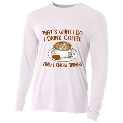 That's What I Do I Drink Coffee And I Know Things Cooling Performance Long Sleeve Crew