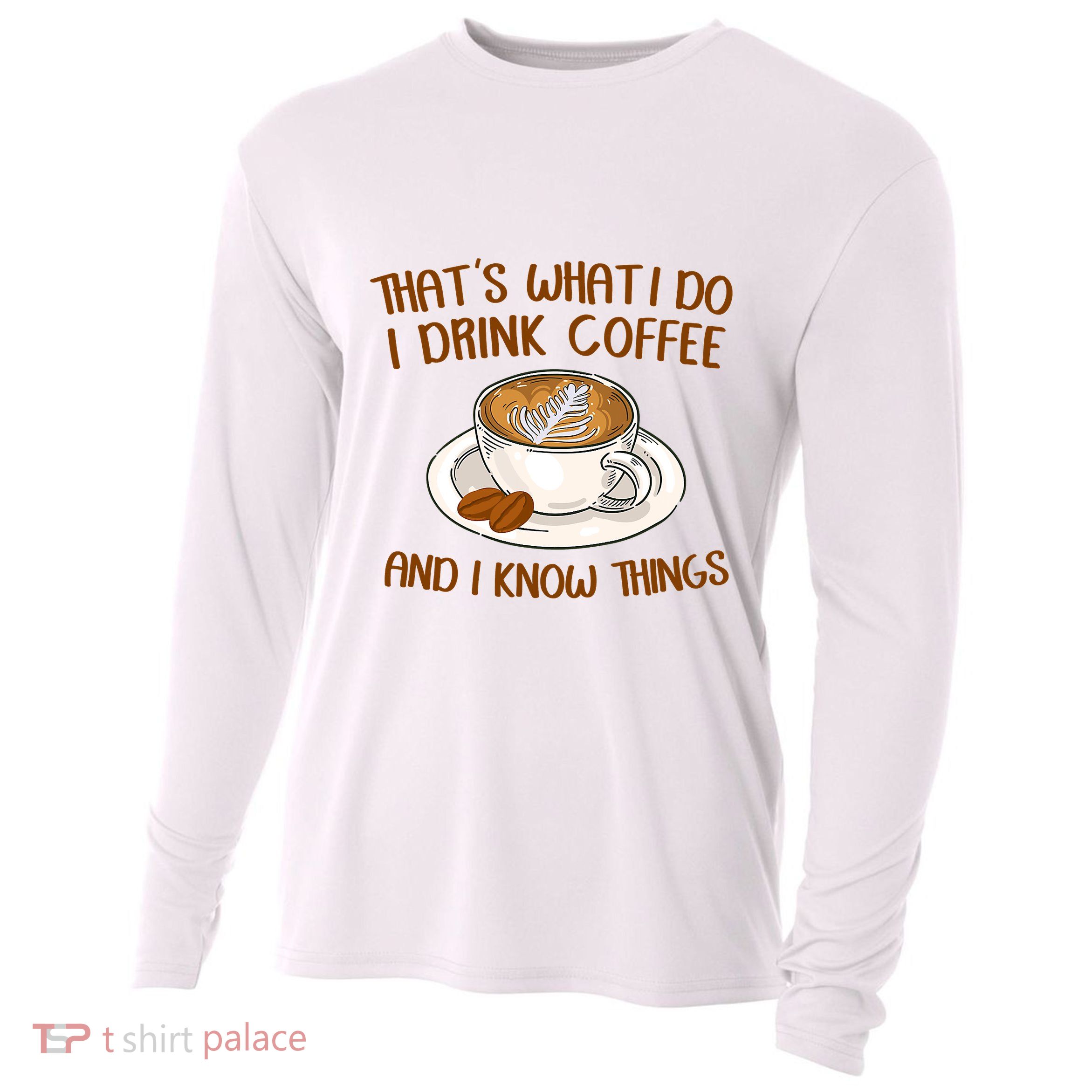 That's What I Do I Drink Coffee And I Know Things Cooling Performance Long Sleeve Crew