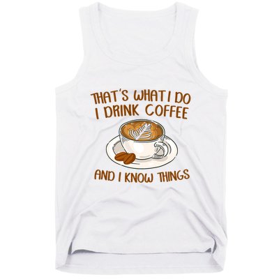 That's What I Do I Drink Coffee And I Know Things Tank Top