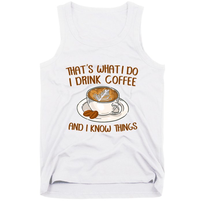 That's What I Do I Drink Coffee And I Know Things Tank Top