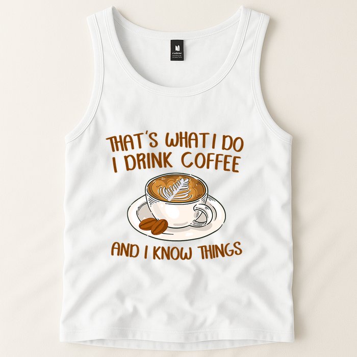 That's What I Do I Drink Coffee And I Know Things Tank Top