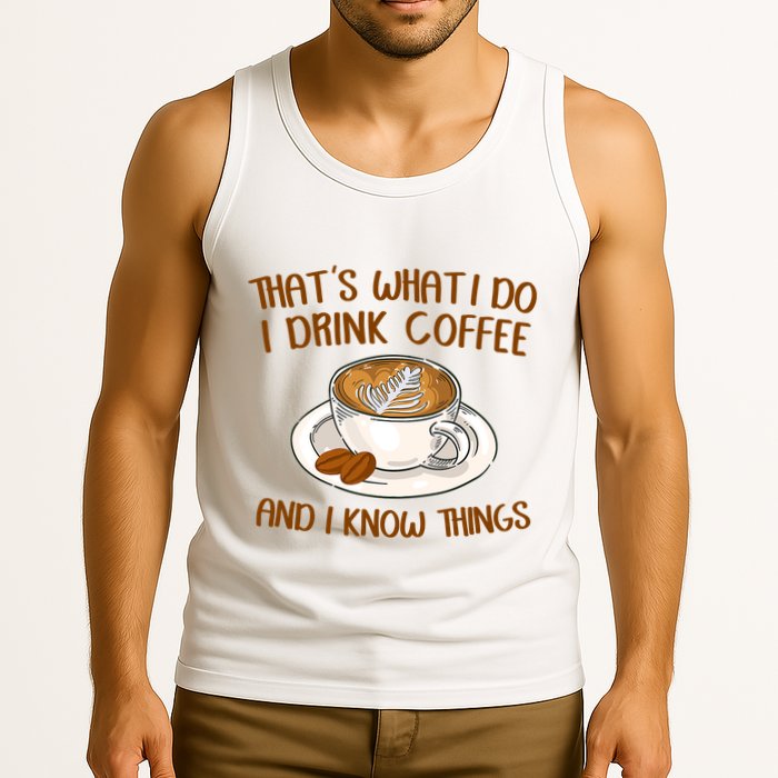 That's What I Do I Drink Coffee And I Know Things Tank Top