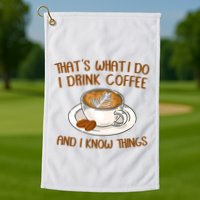 That's What I Do I Drink Coffee And I Know Things Golf Towel