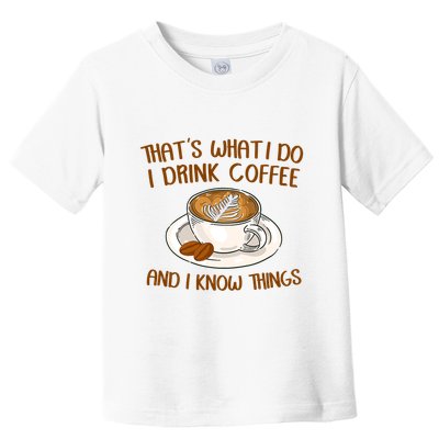 That's What I Do I Drink Coffee And I Know Things Toddler T-Shirt