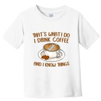 That's What I Do I Drink Coffee And I Know Things Toddler T-Shirt