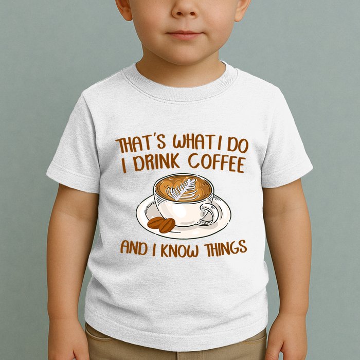 That's What I Do I Drink Coffee And I Know Things Toddler T-Shirt