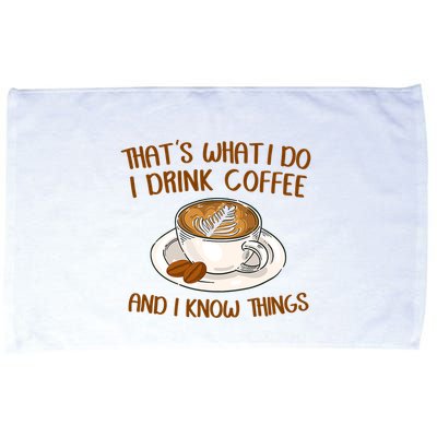 That's What I Do I Drink Coffee And I Know Things Microfiber Hand Towel