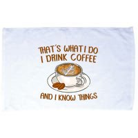That's What I Do I Drink Coffee And I Know Things Microfiber Hand Towel