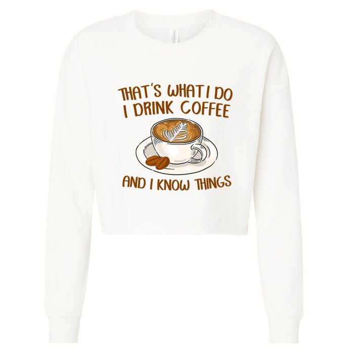 That's What I Do I Drink Coffee And I Know Things Cropped Pullover Crew
