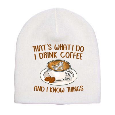 That's What I Do I Drink Coffee And I Know Things Short Acrylic Beanie