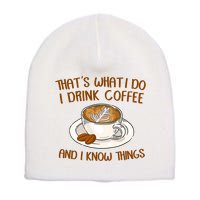 That's What I Do I Drink Coffee And I Know Things Short Acrylic Beanie