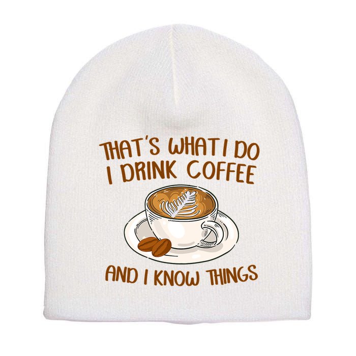 That's What I Do I Drink Coffee And I Know Things Short Acrylic Beanie