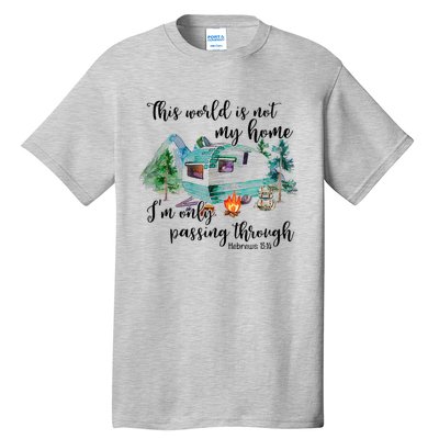 This World Is Not My Home IM Only Passing Camping Camper Tall T-Shirt