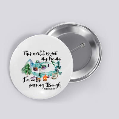 This World Is Not My Home IM Only Passing Camping Camper Button
