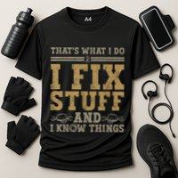 Thats What I Do I Fix Stuff And I Know Things Funny Men Performance Shirt