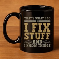 Thats What I Do I Fix Stuff And I Know Things Funny Men 11oz C Handle Ceramic Mug