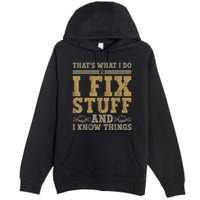 Thats What I Do I Fix Stuff And I Know Things Funny Men Premium Pullover Hoodie