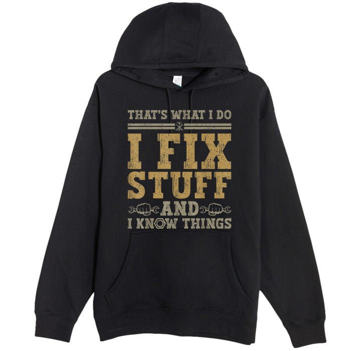 Thats What I Do I Fix Stuff And I Know Things Funny Men Premium Pullover Hoodie