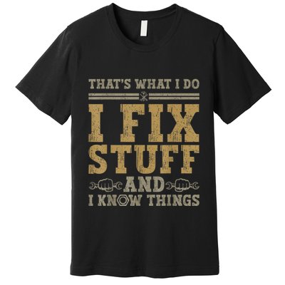 Thats What I Do I Fix Stuff And I Know Things Funny Men Premium T-Shirt
