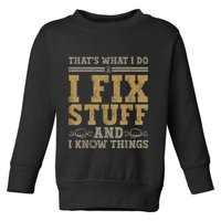 Thats What I Do I Fix Stuff And I Know Things Funny Men Toddler Sweatshirt