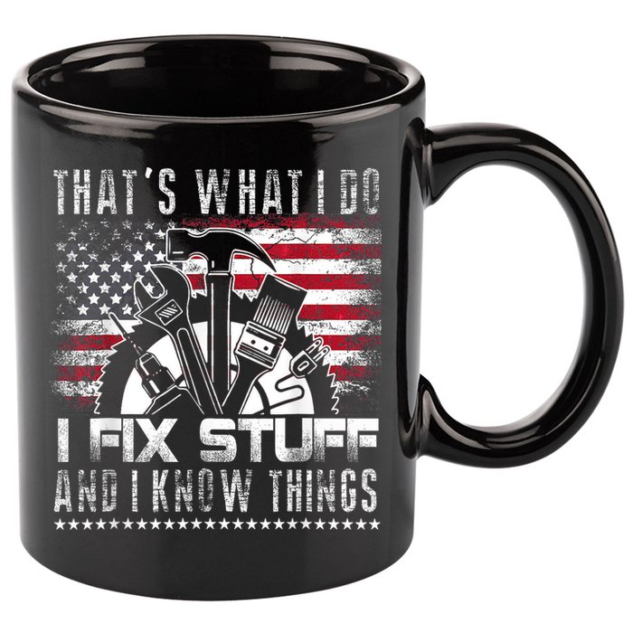 Thats What I Do I Fix Stuff And I Know Things Funny Men 11oz C Handle Ceramic Mug